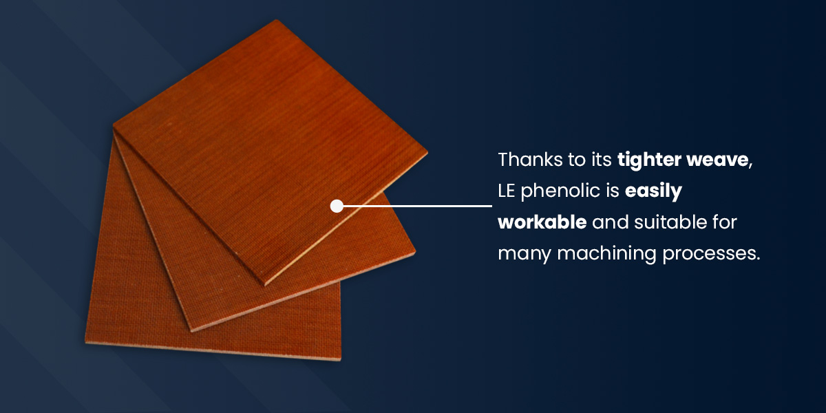 Thanks to its tighter weave, LE phenolic is easily workable and suitable for many machining processes. 